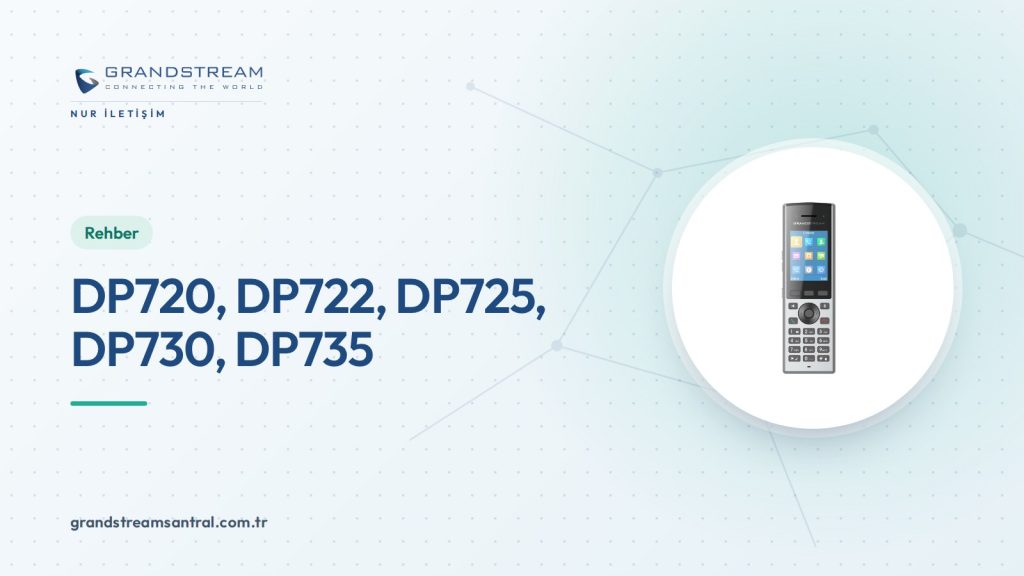 Grandstream DECT El Cihazları: DP720’den DP735’e Karşılaştırma