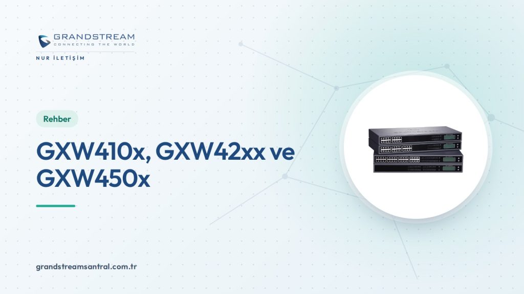 Grandstream GXW Gateway Serileri: FXO, FXS ve E1/T1 Farkı