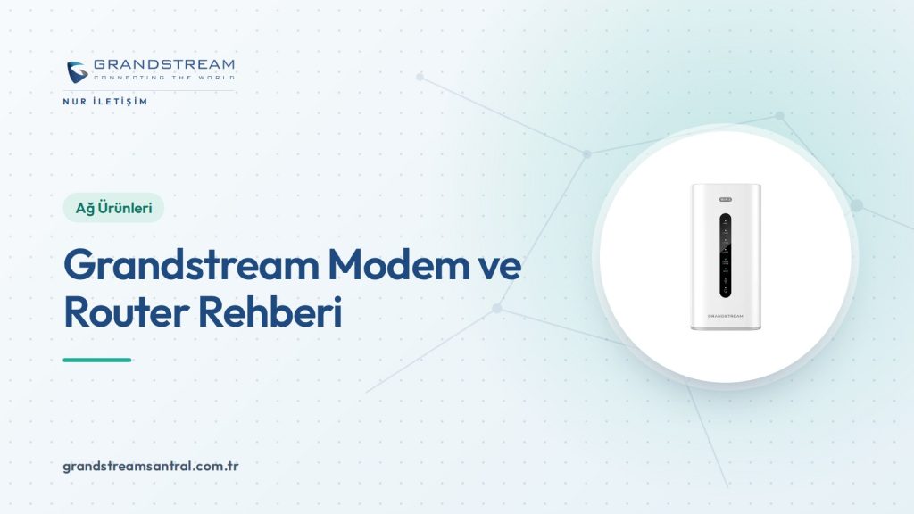 Grandstream Modem mi, Router mı? GWN Router Modelleri Rehberi