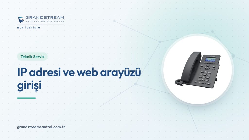 Grandstream Telefon IP Adresi Bulma ve Web Arayüzüne Giriş