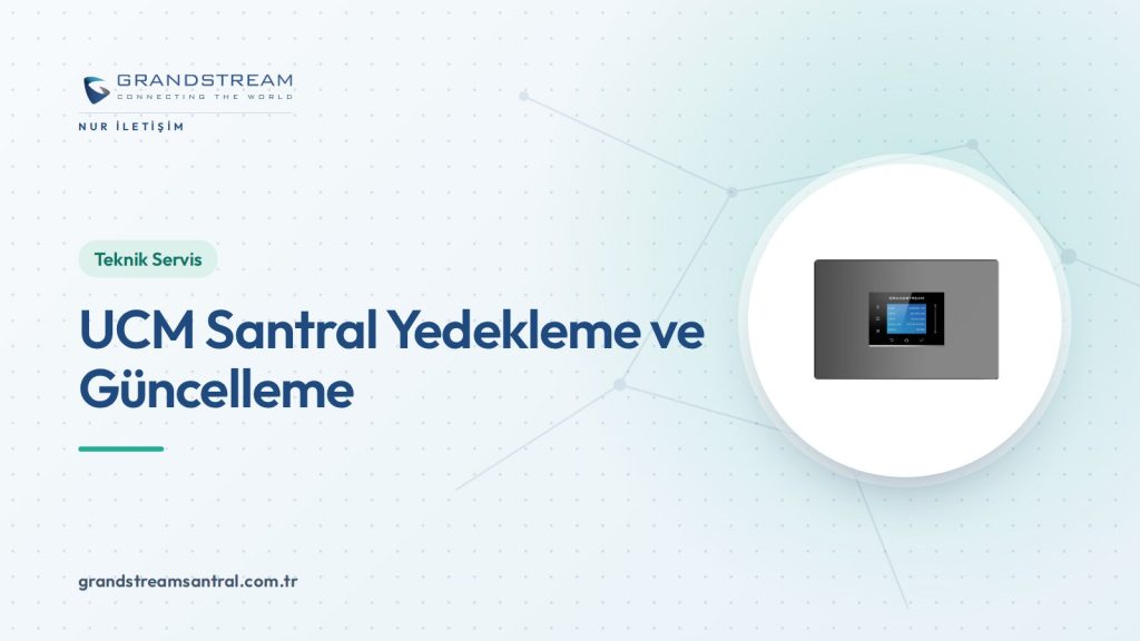 Grandstream UCM Yedekleme ve Yazılım Güncelleme Nasıl Yapılır?
