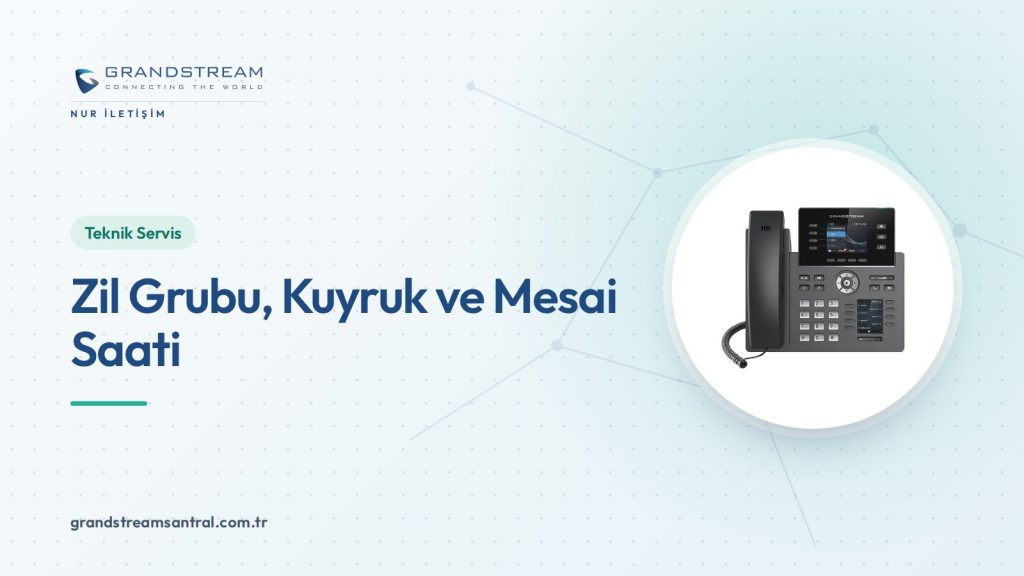 Grandstream UCM’de Zil Grubu, Çağrı Kuyruğu ve Mesai Saati Ayarı