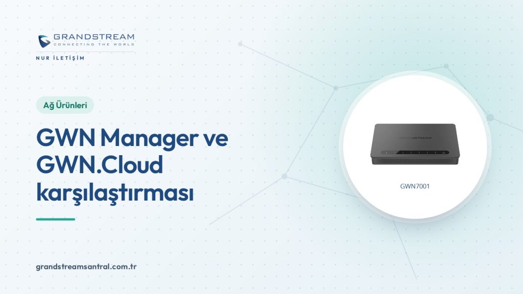 GWN Manager mı GWN.Cloud mu? Grandstream ağ yönetimi
